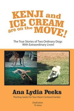 portada Kenji and Ice Cream Are on the Move!: The True Stories of Two Ordinary Dogs with Extraordinary Lives! (en Inglés)
