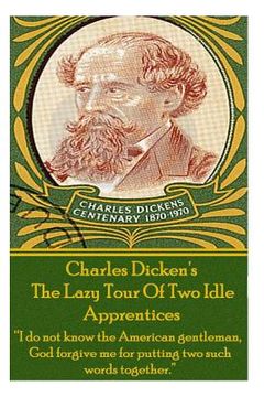 portada Charles Dickens? The Lazy Tour Of Two Idle Apprentices: "I do not know the American gentleman, God forgive me for putting two such words together." (en Inglés)
