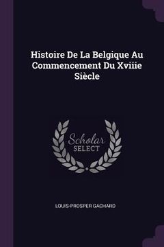 portada Histoire De La Belgique Au Commencement Du Xviiie Siècle (en Inglés)