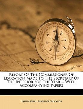 portada report of the commissioner of education made to the secretary of the interior for the year ... with accompanying papers