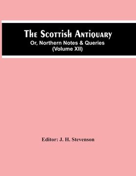 portada The Scottish Antiquary; Or, Northern Notes & Queries (Volume Xii) (in English)