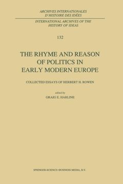 portada The Rhyme and Reason of Politics in Early Modern Europe: Collected Essays of Herbert H. Rowen (International Archives of the History of Ideas   Archives internationales d'histoire des idées)