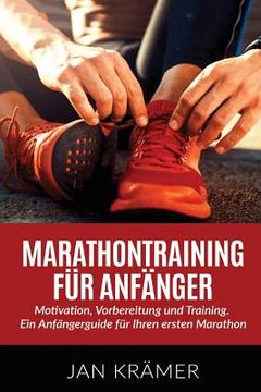 portada Marathontraining für Anfänger: Motivation, Vorbereitung und Training. Ein Anfängerguide für Ihren ersten Marathon. (en Alemán)