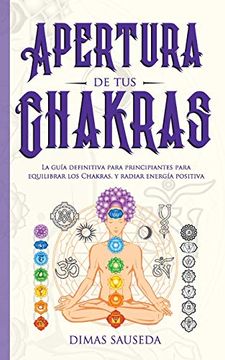 portada Apertura de tus Chakras: La Guía Definitiva Para Principiantes Para Equilibrar los Chakras, y Radiar Energía Positiva (in Spanish)