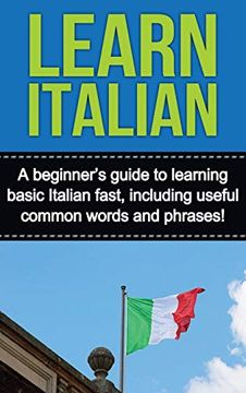 portada Learn Italian: A Beginner's Guide to Learning Basic Italian Fast, Including Useful Common Words and Phrases! 