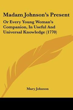 portada madam johnson's present: or every young woman's companion, in useful and universal knowledge (1770) (en Inglés)