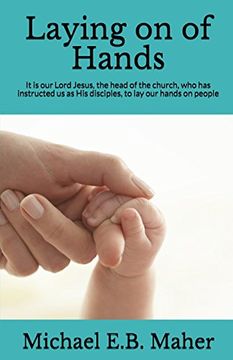 portada Laying on of Hands: It is our Lord Jesus, the head of the church, who has instructed us as His disciples, to lay our hands on people. (Foundation doctrines of Christ) (in English)