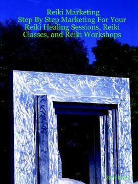 portada reiki marketing: step by step marketing for your reiki healing sessions, reiki classes, and reiki workshops (en Inglés)