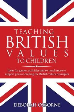 portada Teaching British Values To Children: Ideas for games, activities and so much more to support you in teaching the British values principles