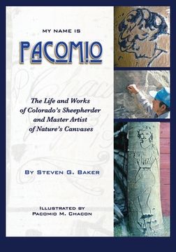 portada My Name is Pacomio: The Life and Works of Colorado's Sheepherder and Master Artist of Nature's Canvases (en Inglés)