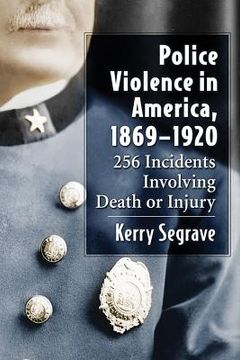 portada Police Violence in America, 1869-1920: 256 Incidents Involving Death or Injury (en Inglés)
