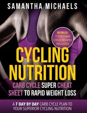 portada Cycling Nutrition: Carb Cycle Super Cheat Sheet to Rapid Weight Loss: A 7 day by day Carb Cycle Plan to Your Superior Cycling Nutrition (Bonus: 7 top Carb Cycle Recipes Included) (en Inglés)