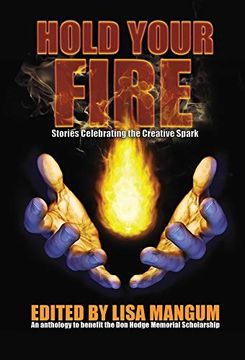 portada Hold Your Fire: Stories Celebrating the Creative Spark (en Inglés)