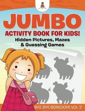 portada Jumbo Activity Book for Kids! Hidden Pictures, Mazes & Guessing Games | Bye Bye Boredom! Vol 2