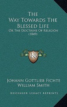 portada the way towards the blessed life: or the doctrine of religion (1849) (in English)
