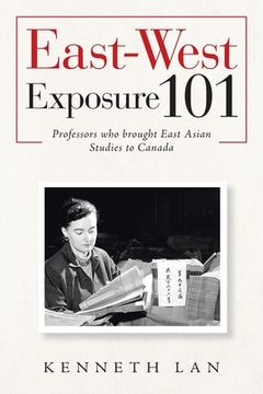 portada East-West Exposure 101: Professors Who Brought East Asian Studies to Canada (en Inglés)