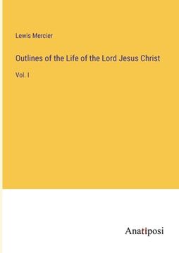 portada Outlines of the Life of the Lord Jesus Christ: Vol. I (en Inglés)