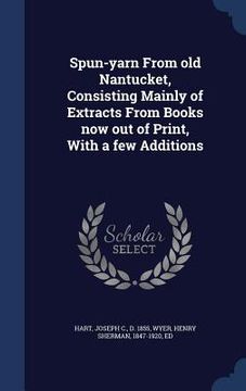 portada Spun-yarn From old Nantucket, Consisting Mainly of Extracts From Books now out of Print, With a few Additions