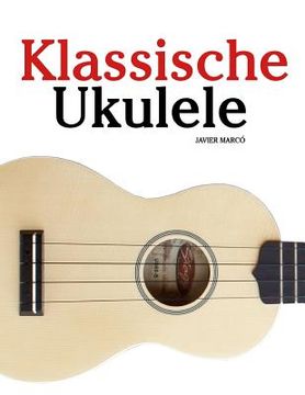 portada Klassische Ukulele: Ukulele Für Anfänger. Mit Musik Von Bach, Beethoven, Mozart Und Anderen Komponisten (en Alemán)