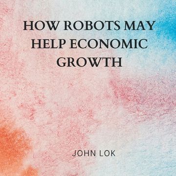 portada How Robots May Help Economic Growth