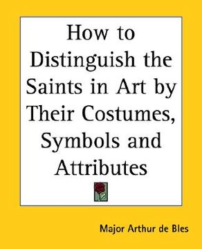 portada how to distinguish the saints in art by their costumes, symbols and attributes (en Inglés)