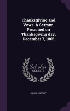 portada Thanksgiving and Vows. A Sermon Preached on Thanksgiving day, December 7, 1865