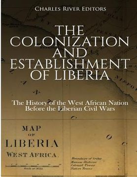 portada The Colonization and Establishment of Liberia: The History of the West African Nation Before the Liberian Civil Wars (en Inglés)