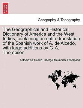 portada the geographical and historical dictionary of america and the west indies, containing an entire translation of the spanish work of a. de alcedo, with (en Inglés)