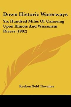 portada down historic waterways: six hundred miles of canoeing upon illinois and wisconsin rivers (1902)