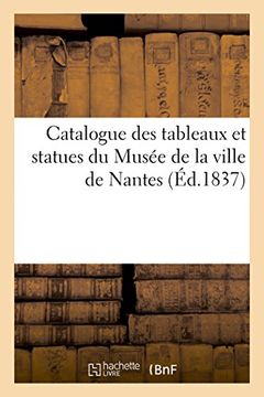 portada Catalogue Des Tableaux Et Statues Du Musee de La Ville de Nantes (Ed.1837) (French Edition)