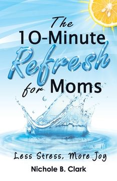 portada The 10-Minute Refresh for Moms: Less Stress, More Joy (in English)