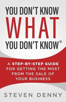 portada You Don't Know What You Don't Know: A Step-by-Step Guide For Getting the Most From the Sale of Your Business (en Inglés)