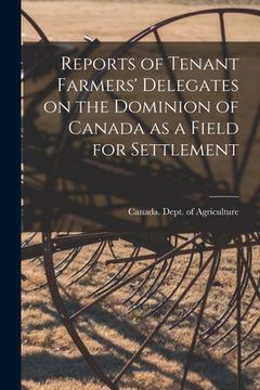 portada Reports of Tenant Farmers' Delegates on the Dominion of Canada as a Field for Settlement [microform]