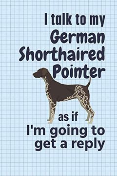 portada I Talk to my German Shorthaired Pointer as if i'm Going to get a Reply: For German Shorthaired Pointer Puppy Fans 