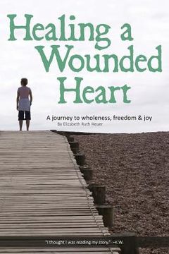 portada Healing a Wounded Heart: A Journey to Wholeness, Freedom & Joy (en Inglés)