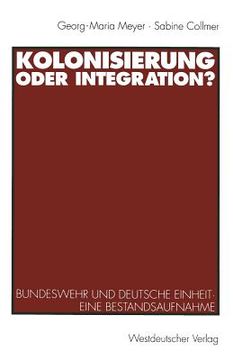 portada Kolonisierung Oder Integration?: Bundeswehr Und Deutsche Einheit. Eine Bestandsaufnahme (en Alemán)