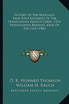 portada history of the bucktails, kane rifle regiment of the pennsylhistory of the bucktails, kane rifle regiment of the pennsylvania reserve corps, 13th penn
