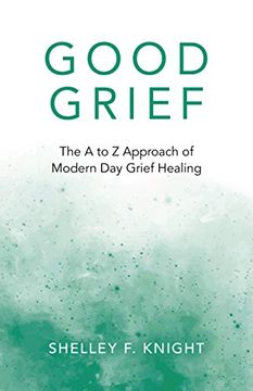 portada Good Grief: The A to Z Approach of Modern Day Grief Healing (en Inglés)