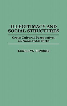 portada illegitimacy and social structures: cross-cultural perspectives on nonmarital birth (en Inglés)