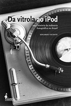 portada Da Vitrola ao Ipod. Uma História da Indústria Fonográfica no Brasil (em Portuguese do Brasil) (en Portugués)