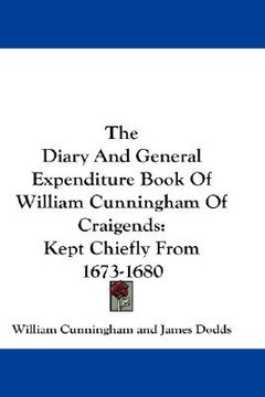 portada the diary and general expenditure book of william cunningham of craigends: kept chiefly from 1673-1680 (en Inglés)