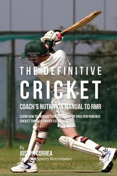 portada The Definitive Cricket Coach's Nutrition Manual To RMR: Learn How To Prepare Your Students For High Performance Cricket Through Proper Eating Habits (en Inglés)