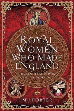 portada The Royal Women Who Made England: The Tenth Century in Saxon England (en Inglés)