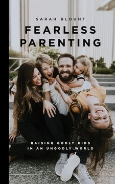 portada Fearless Parenting: Raising Godly Kids in an Ungodly World (en Inglés)