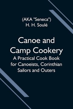portada Canoe and Camp Cookery; A Practical Cook Book for Canoeists, Corinthian Sailors and Outers (en Inglés)