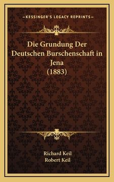 portada Die Grundung Der Deutschen Burschenschaft in Jena (1883) (en Alemán)