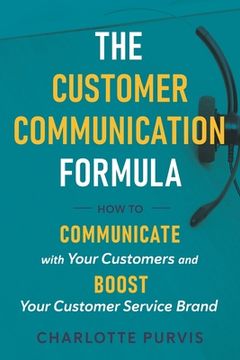 portada The Customer Communication Formula: How to communicate with your customers and boost your customer service brand (in English)