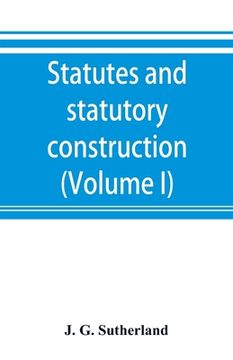 portada Statutes and statutory construction, including a discussion of legislative powers, constitutional regulations relative to the forms of legislation and (in English)