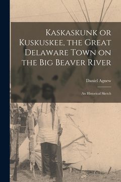 portada Kaskaskunk or Kuskuskee, the Great Delaware Town on the Big Beaver River: an Historical Sketch (en Inglés)
