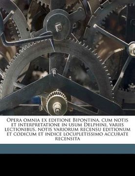 portada Opera omnia ex editione Bipontina, cum notis et interpretatione in usum Delphini, variis lectionibus, notis variorum recensu editionum et codicum et i (en Latin)